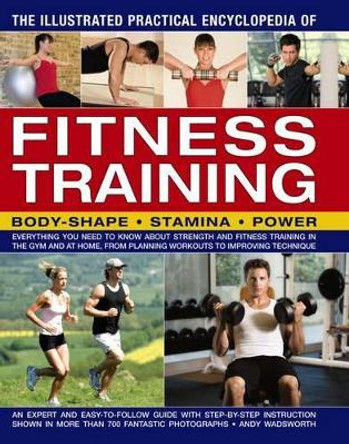 Illustrated Practical Encyclopedia of Fitness Training by Andy Wadsworth 9781782142027