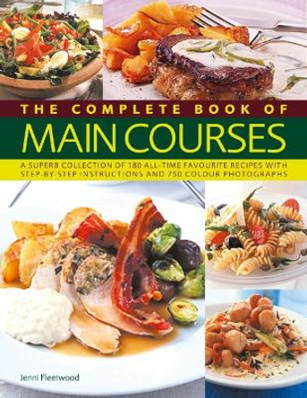 Main Courses, Complete Book of: A superb collection of 180 all-time favourite recipes with step-by-step instructions and 750 colour photographs by Jenni Fleetwood 9781782142096