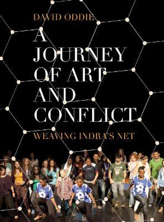 A Journey of Art and Conflict: Weaving Indra's Net by David Oddie 9781783205004