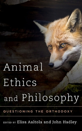 Animal Ethics and Philosophy: Questioning the Orthodoxy by Elisa Aaltola 9781783481811