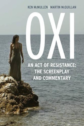 Oxi: An Act of Resistance: The Screenplay and Commentary, Including interviews with Derrida, Cixous, Balibar and Negri by Ken McMullen 9781783482689