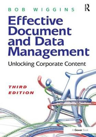 Effective Document and Data Management: Unlocking Corporate Content by Bob Wiggins