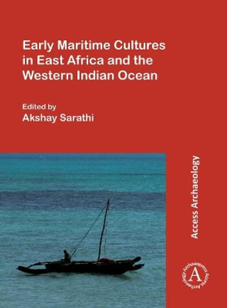 Early Maritime Cultures in East Africa and the Western Indian Ocean: Papers from a conference held at the University of Wisconsin-Madison (African Studies Program) 23-24 October 2015, with additional contributions by Akshay Sarathi 9781784917128