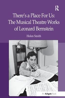 There's a Place For Us: The Musical Theatre Works of Leonard Bernstein Helen Smith 9781138274563