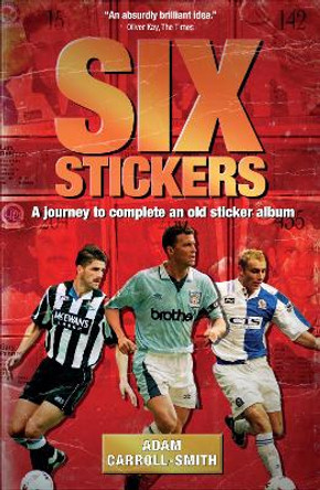 Six Stickers: A Journey to Complete an Old Sticker Album by Adam Carroll-Smith 9781785314094
