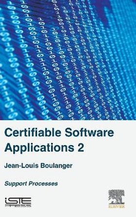 Certifiable Software Applications 2: Support Processes by Jean-Louis Boulanger 9781785481185