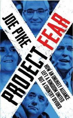 Project Fear: How an Unlikely Alliance Kept a Kingdom United, But a Country Divided by Joe Pike 9781785900518