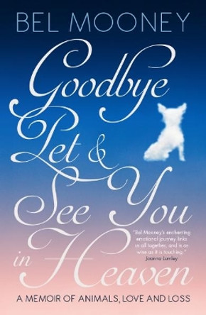 Goodbye Pet, and See You in Heaven: A Memoir of Animals, Love and Loss by Bel Mooney 9781785902338