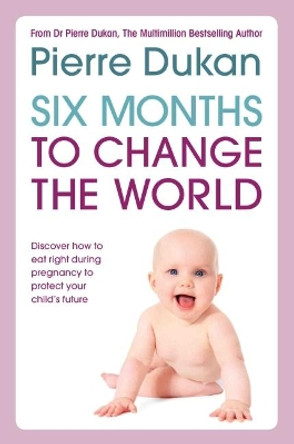 Six Months to Change the World by Pierre Dukan 9781786064509