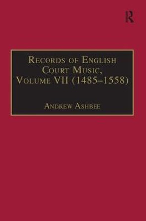 Records of English Court Music: Volume VII: 1485-1558 by Andrew Ashbee