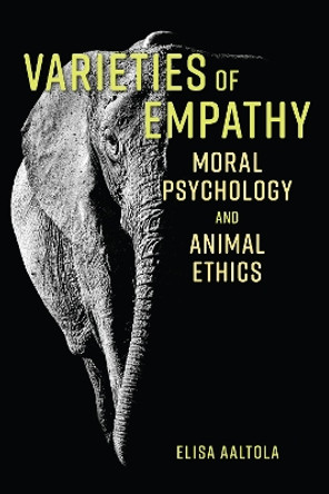 Varieties of Empathy: Moral Psychology and Animal Ethics by Elisa Aaltola 9781786606105