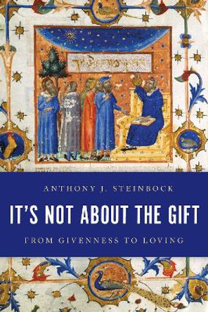 It's Not About the Gift: From Givenness to Loving by Anthony J. Steinbock 9781786608253