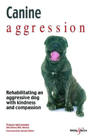 Canine aggression: Rehabilitating an aggressive dog with kindness and compassion by Tracey McLennan 9781787110793