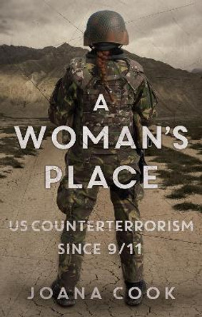 A Woman's Place: U.S. Counterterrorism Since 9/11 by Joana Cook 9781787381315