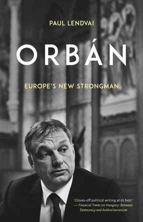 Orban: Europe's New Strongman by Paul Lendvai 9781787382206