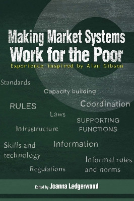 Making Market Systems Work for the Poor: Experience inspired by Alan Gibson by Joanna Ledgerwood 9781788531429