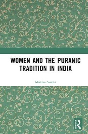 Women and the Puranic Tradition in India by Monika Saxena