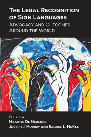 The Legal Recognition of Sign Languages: Advocacy and Outcomes Around the World by Maartje De Meulder 9781788924009