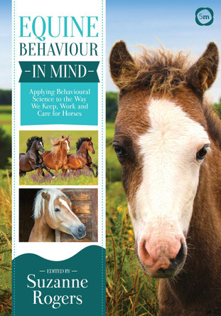 Equine Behaviour in Mind: Applying Behavioural Science to the Way We Keep, Work and Care for Horses by Suzanne Rogers 9781789180077