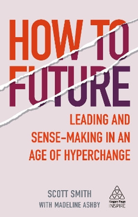 How to Future: Leading and Sense-making in an Age of Hyperchange by Scott Smith 9781789664720