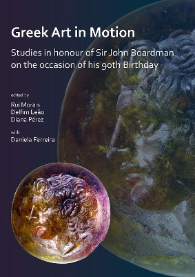 Greek Art: Studies in honour of Sir John Boardman on the Occasion of His 90th Birthday by Rui Morais 9781789690231