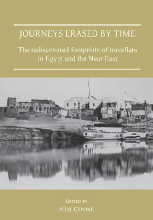 Journeys Erased by Time: The Rediscovered Footprints of Travellers in Egypt and the Near East by Neil Cooke 9781789692402