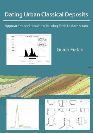 Dating Urban Classical Deposits: Approaches and Problems in Using Finds to Date Strata by Guido Furlan 9781789692525