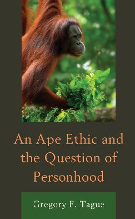 An Ape Ethic and the Question of Personhood by Gregory F. Tague 9781793619709