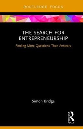 The Search for Entrepreneurship: Finding More Questions Than Answers by Simon Bridge