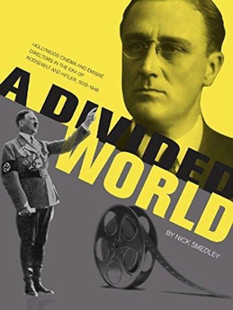 A Divided World: Hollywood Cinema and Emigre Directors in the Era of Roosevelt and Hitler 1933-1948 by Nick Smedley 9781841504025