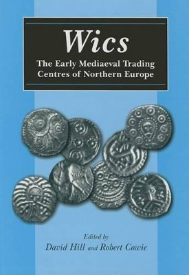 WICS: The Early Mediaeval Trading Centres of Northern Europe by David Hill 9781841272863