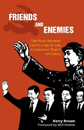 Friends and Enemies: The Past, Present and Future of the Communist Party of China by Kerry Brown 9781843317814