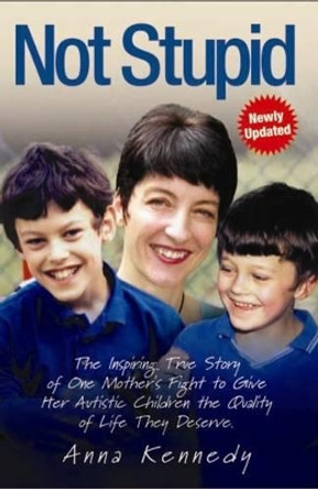 Not Stupid: The Inspiring True Story of One Mother's Fight to Give Her Autistic Children the Quality of Life They Deserve by Anna Kennedy 9781844547845