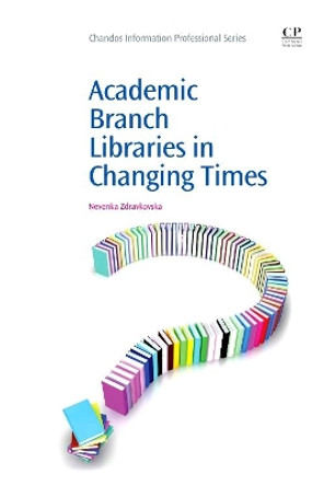 Academic Branch Libraries in Changing Times by Nevenka Zdravkovska 9781843346302