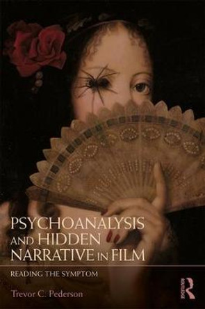Psychoanalysis and Hidden Narrative in Film: Reading the Symptom by Trevor C. Pederson