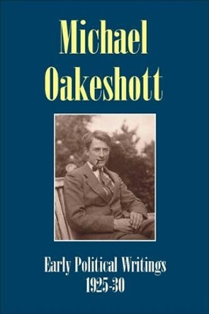 Michael Oakeshott: Early Political Writings 1925-30: A discussion of some matters preliminary to the study of political philosophy' and 'The philosophical approach to politics: Issue 5 by Michael Oakeshott 9781845400538