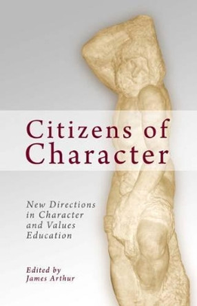 Citizens of Character: New Directions in Character and Values Education by James Arthur 9781845402112