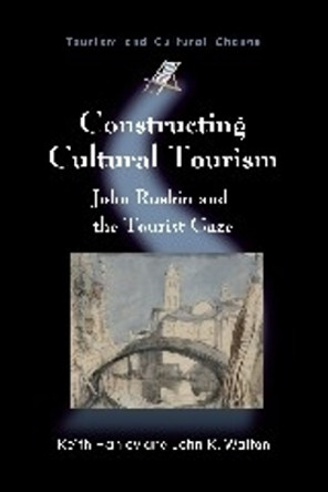 Constructing Cultural Tourism: John Ruskin and the Tourist Gaze by Keith Hanley 9781845411558