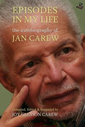 Episodes in My Life: The Autobiography of Jan Carew: Compiled, Edited and Expanded by Joy Gleason Carew by Jan Carew 9781845232450