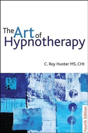 The Art of Hypnotherapy - Fourth Edition: Mastering client-centered techniques by Roy Hunter 9781845904401