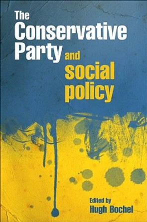 The Conservative Party and social policy by Hugh M. Bochel 9781847424327