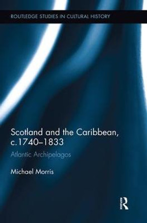 Scotland and the Caribbean, c.1740-1833: Atlantic Archipelagos by Michael Morris