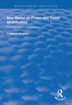 Max Weber on Power and Social Stratification: An Interpretation and Critique by Catherine Brennan