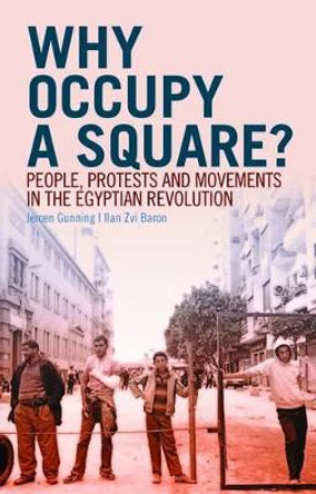 Why Occupy a Square?: People, Protests and Movements in the Egyptian Revolution by Jeroen Gunning 9781849042659