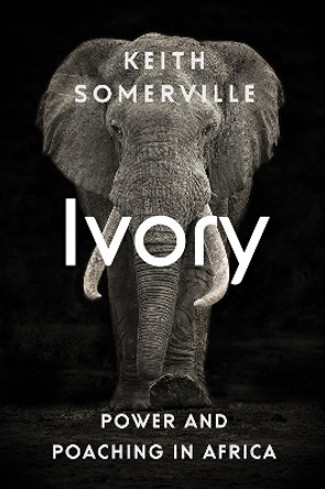 Ivory: Power and Poaching in Africa by Keith Somerville 9781849046763