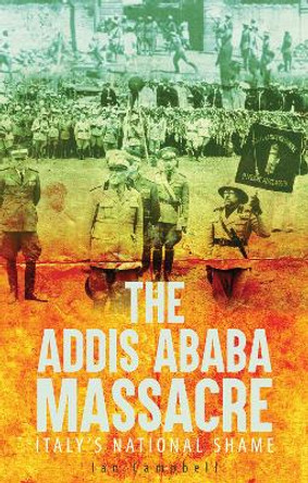 The Addis Ababa Massacre: Italy's National Shame by Ian Campbell 9781849046923