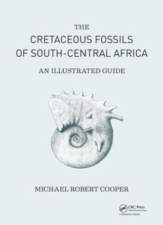 Cretaceous Fossils of South-Central Africa: An Illustrated Guide by Michael Robert Cooper