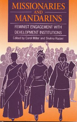 Missionaries and Mandarins: Feminist engagement with development institutions by Carol Miller 9781853394348
