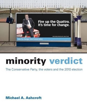 Minority Verdict: The Conservative Party, the Voters and the 2010 Election by Michael A. Ashcroft 9781849540827
