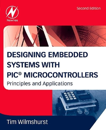 Designing Embedded Systems with PIC Microcontrollers: Principles and Applications by Tim Wilmshurst 9781856177504